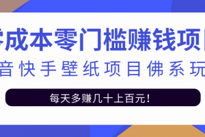 零成本零门槛赚钱项目：抖音快手壁纸项目佛系玩法，一天变现500+