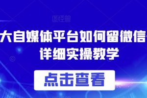 各大自媒体平台如何留微信号，详细实操教学【揭秘】