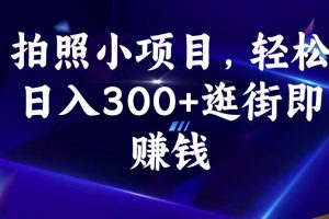 拍照小项目，轻松日入300+逛街即赚钱【揭秘】