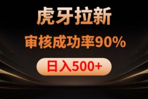 虎牙拉新项目，审核通过率90%，日入1000+