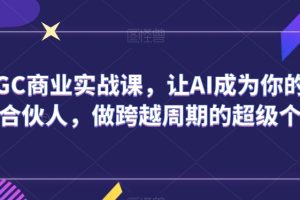 AIGC商业实战课，让AI成为你的人生合伙人，做跨越周期的超级个体