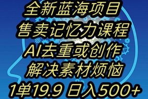 蓝海项目记忆力提升，AI去重，一单19.9日入500+【揭秘】