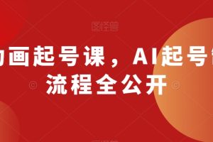 AI动画起号课，AI起号制作流程全公开