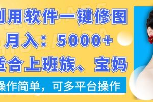 利用软件一键修图月入5000+，适合上班族、宝妈，操作简单，可多平台操作【揭秘】