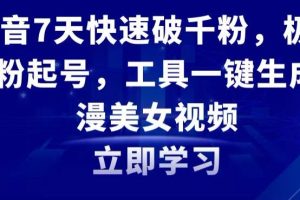 抖音7天快速破千粉，极速吸粉起号，工具一键生成动漫美女视频【揭秘】