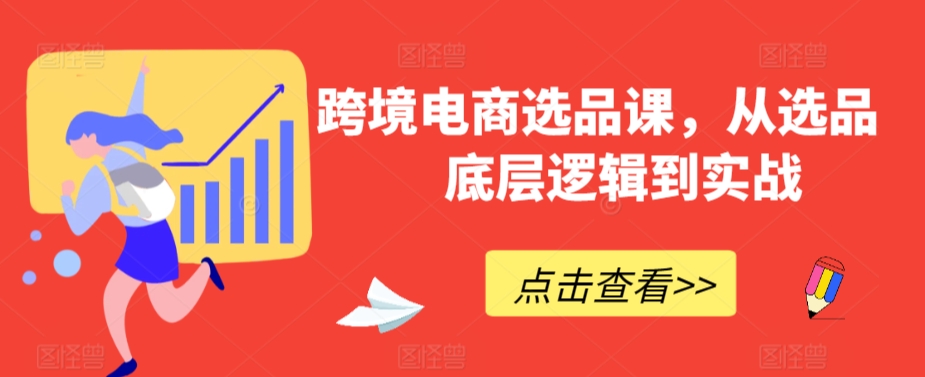 跨境电商选品课，从选品到底层逻辑到实战