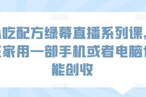 小吃配方绿幕直播系列课，在家用一部手机或者电脑也能创收