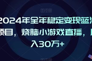 2024年全年稳定变现蓝海项目，烧脑小游戏直播，月入30万+【揭秘】