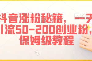 抖音涨粉秘籍，一天引流50-200创业粉，保姆级教程【揭秘】