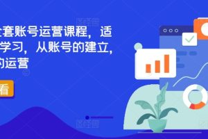 TikTok全套账号运营课程，适合0基础学习，从账号的建立，到账号的运营