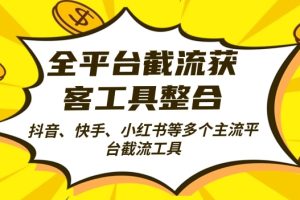 全平台截流获客工县整合全自动引流，日引2000+精准客户【揭秘】