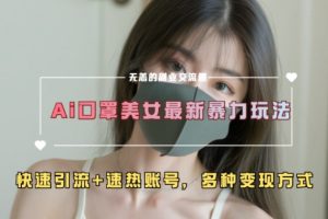 AI美女新玩法，超大流量+快速引流+速热账号