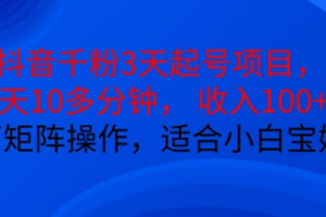 抖音干粉3天起号项目，每天10多分钟，收入100+，可矩阵操作，适合小白宝妈