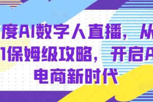 百度AI数字人直播带货，从0-1保姆级攻略，开启AI电商新时代